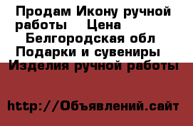 Продам Икону ручной работы  › Цена ­ 5 000 - Белгородская обл. Подарки и сувениры » Изделия ручной работы   